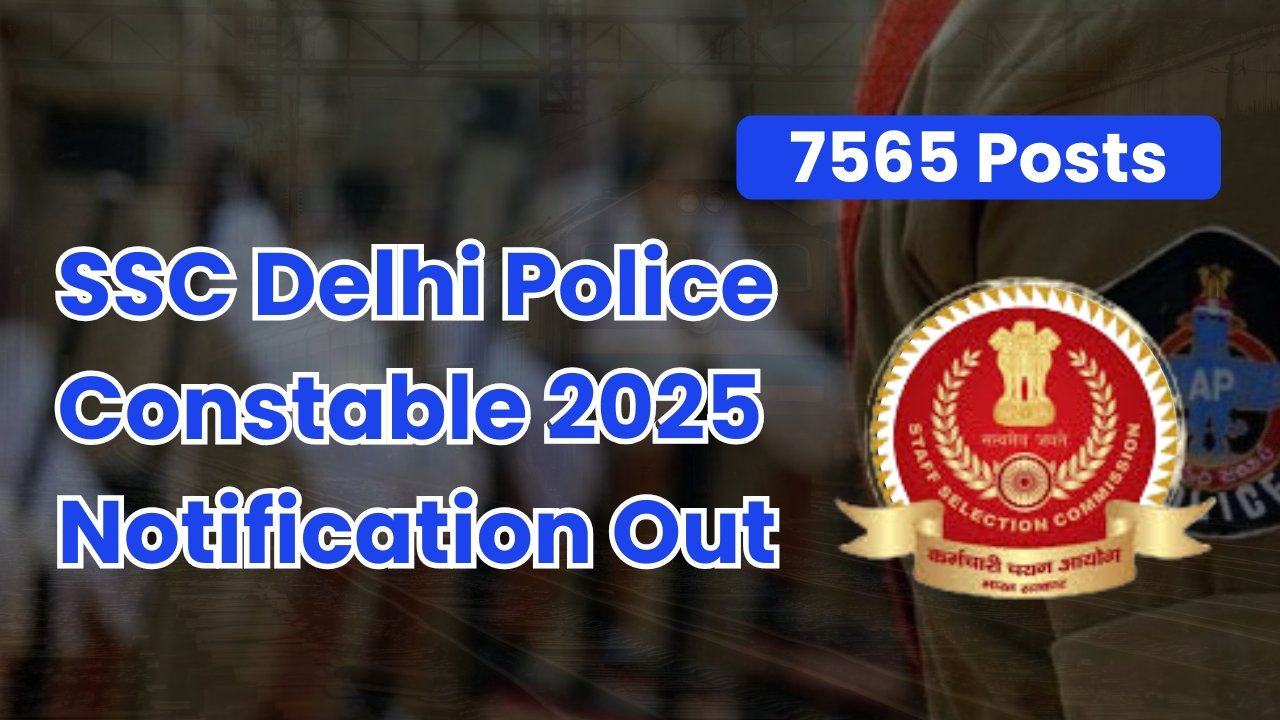 SSC Delhi Police Constable 2025 Notification Out – 7565 Posts
